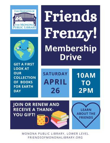Friends Frenzy! Membership Drive Friends of the Monona Public Library Saturday, April 26, 10am - 2pm Library Lower Level